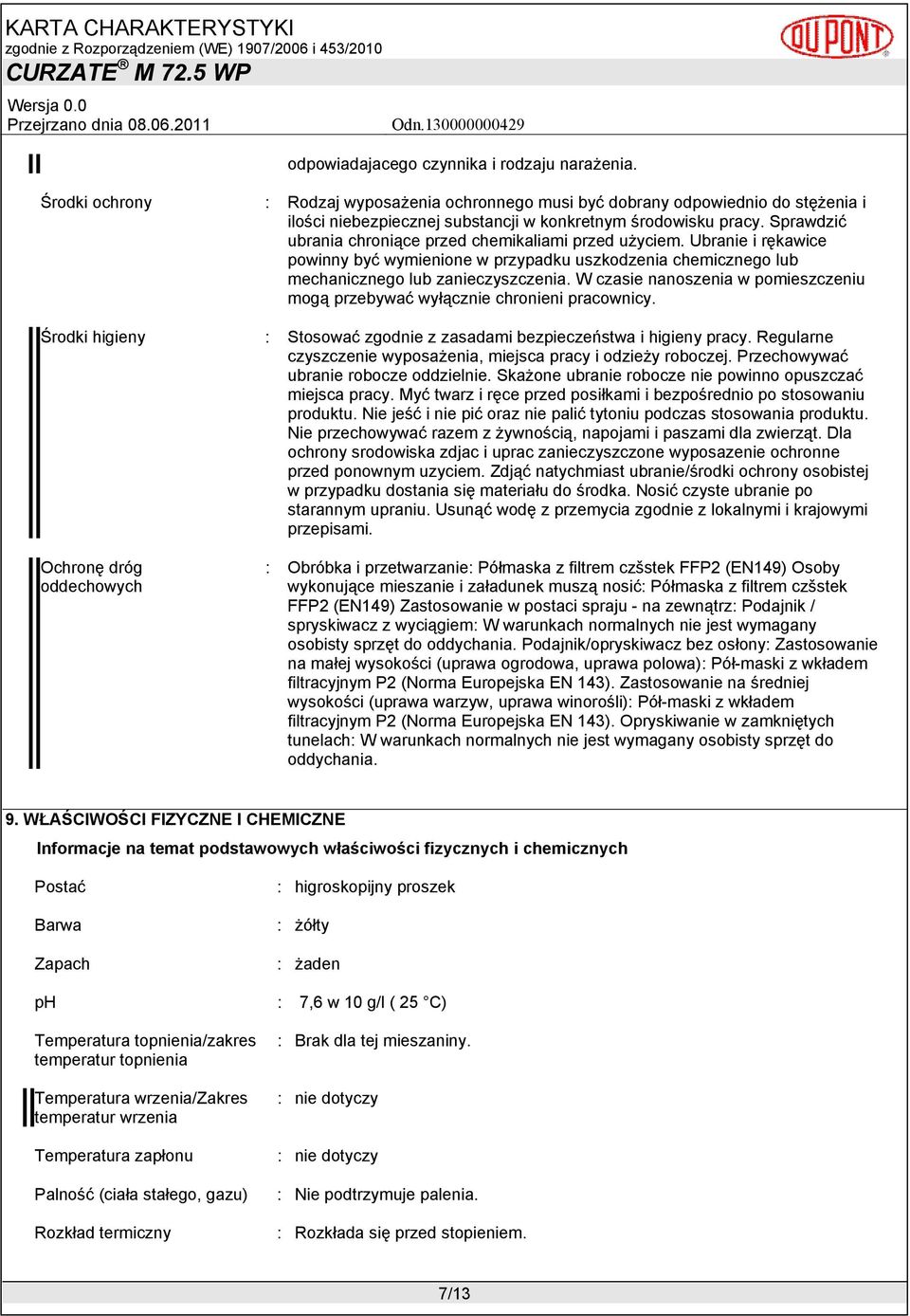 Sprawdzić ubrania chroniące przed chemikaliami przed użyciem. Ubranie i rękawice powinny być wymienione w przypadku uszkodzenia chemicznego lub mechanicznego lub zanieczyszczenia.