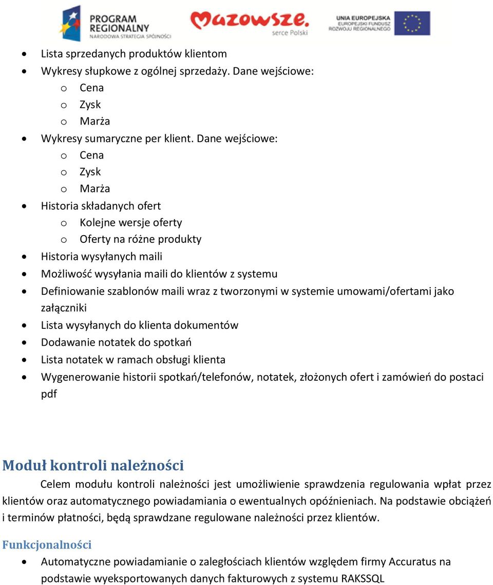 Definiowanie szablonów maili wraz z tworzonymi w systemie umowami/ofertami jako załączniki Lista wysyłanych do klienta dokumentów Dodawanie notatek do spotkań Lista notatek w ramach obsługi klienta