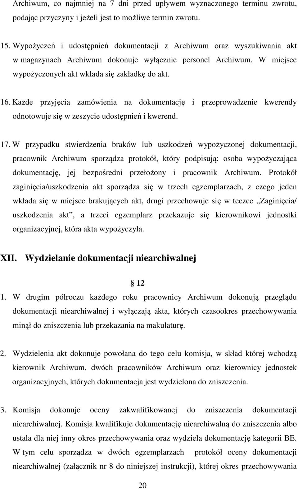 Każde przyjęcia zamówienia na dokumentację i przeprowadzenie kwerendy odnotowuje się w zeszycie udostępnień i kwerend. 17.