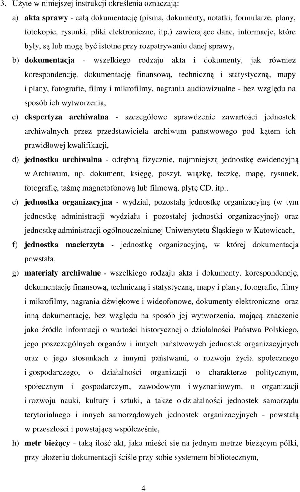 finansową, techniczną i statystyczną, mapy i plany, fotografie, filmy i mikrofilmy, nagrania audiowizualne - bez względu na sposób ich wytworzenia, c) ekspertyza archiwalna - szczegółowe sprawdzenie