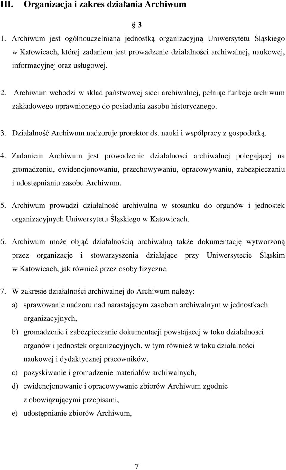 Archiwum wchodzi w skład państwowej sieci archiwalnej, pełniąc funkcje archiwum zakładowego uprawnionego do posiadania zasobu historycznego. 3. Działalność Archiwum nadzoruje prorektor ds.