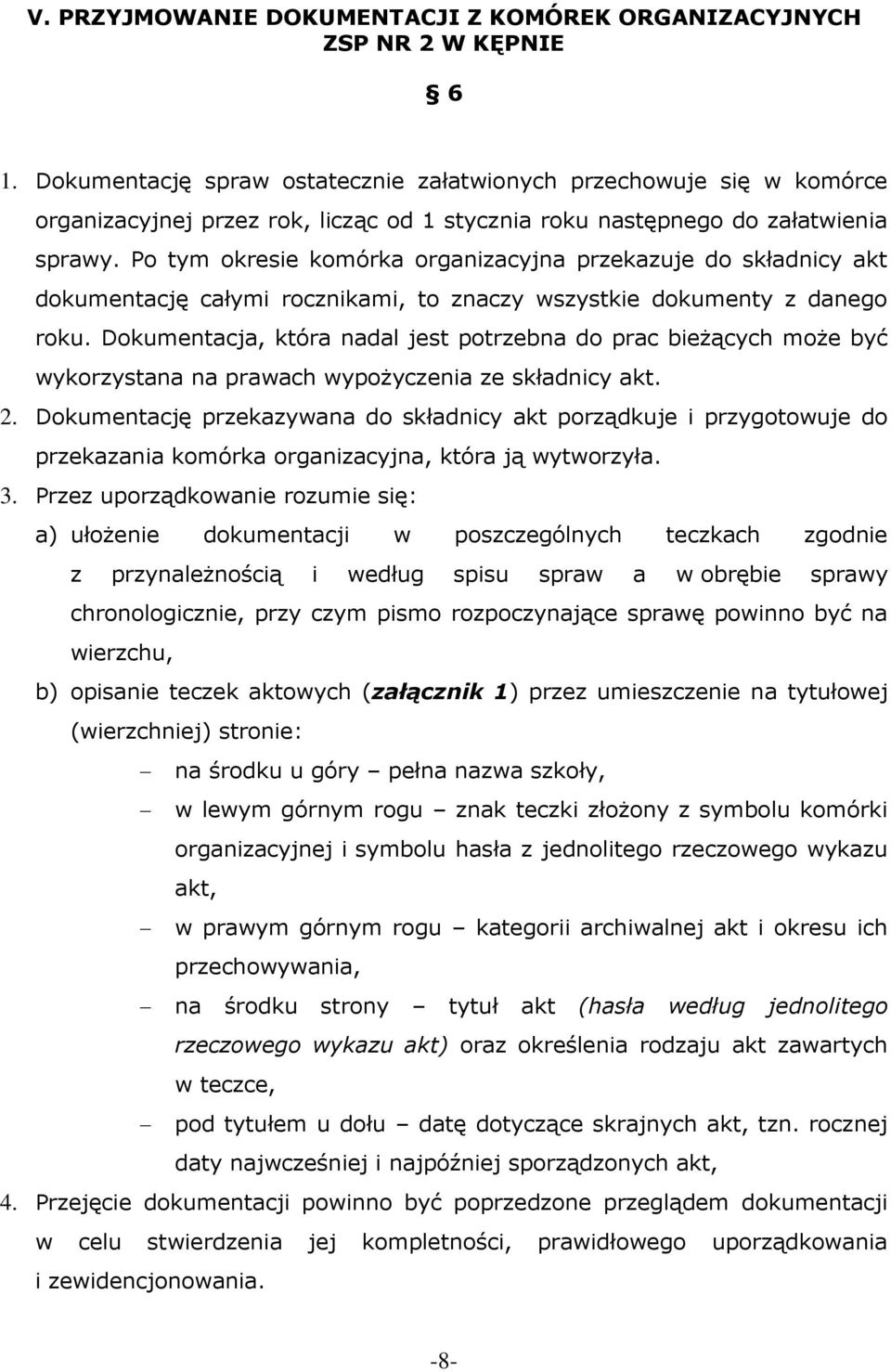 Po tym okresie komórka organizacyjna przekazuje do składnicy akt dokumentację całymi rocznikami, to znaczy wszystkie dokumenty z danego roku.