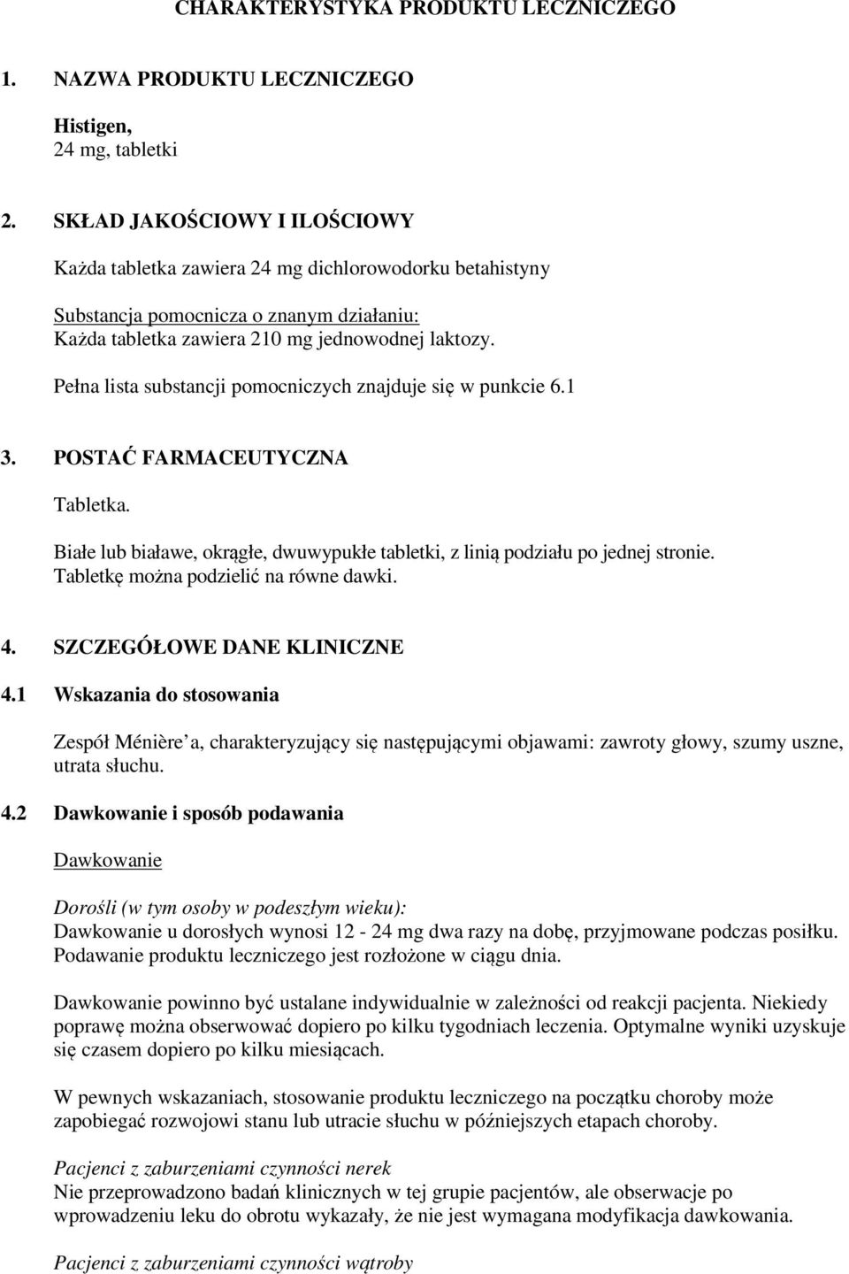 Pełna lista substancji pomocniczych znajduje się w punkcie 6.1 3. POSTAĆ FARMACEUTYCZNA Tabletka. Białe lub białawe, okrągłe, dwuwypukłe tabletki, z linią podziału po jednej stronie.