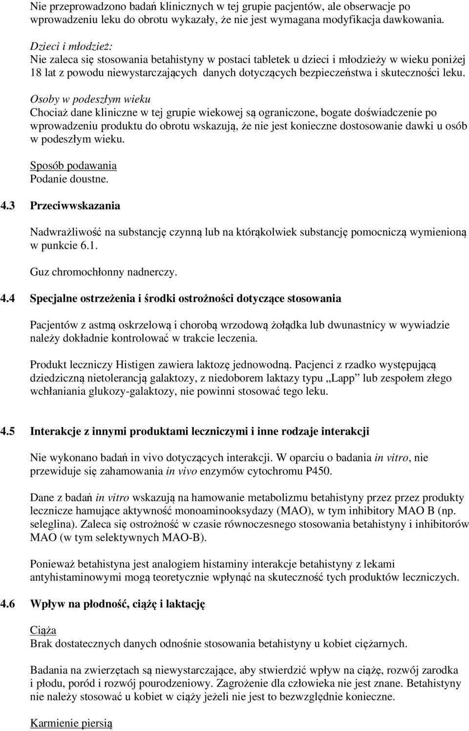 leku. Osoby w podeszłym wieku Chociaż dane kliniczne w tej grupie wiekowej są ograniczone, bogate doświadczenie po wprowadzeniu produktu do obrotu wskazują, że nie jest konieczne dostosowanie dawki u