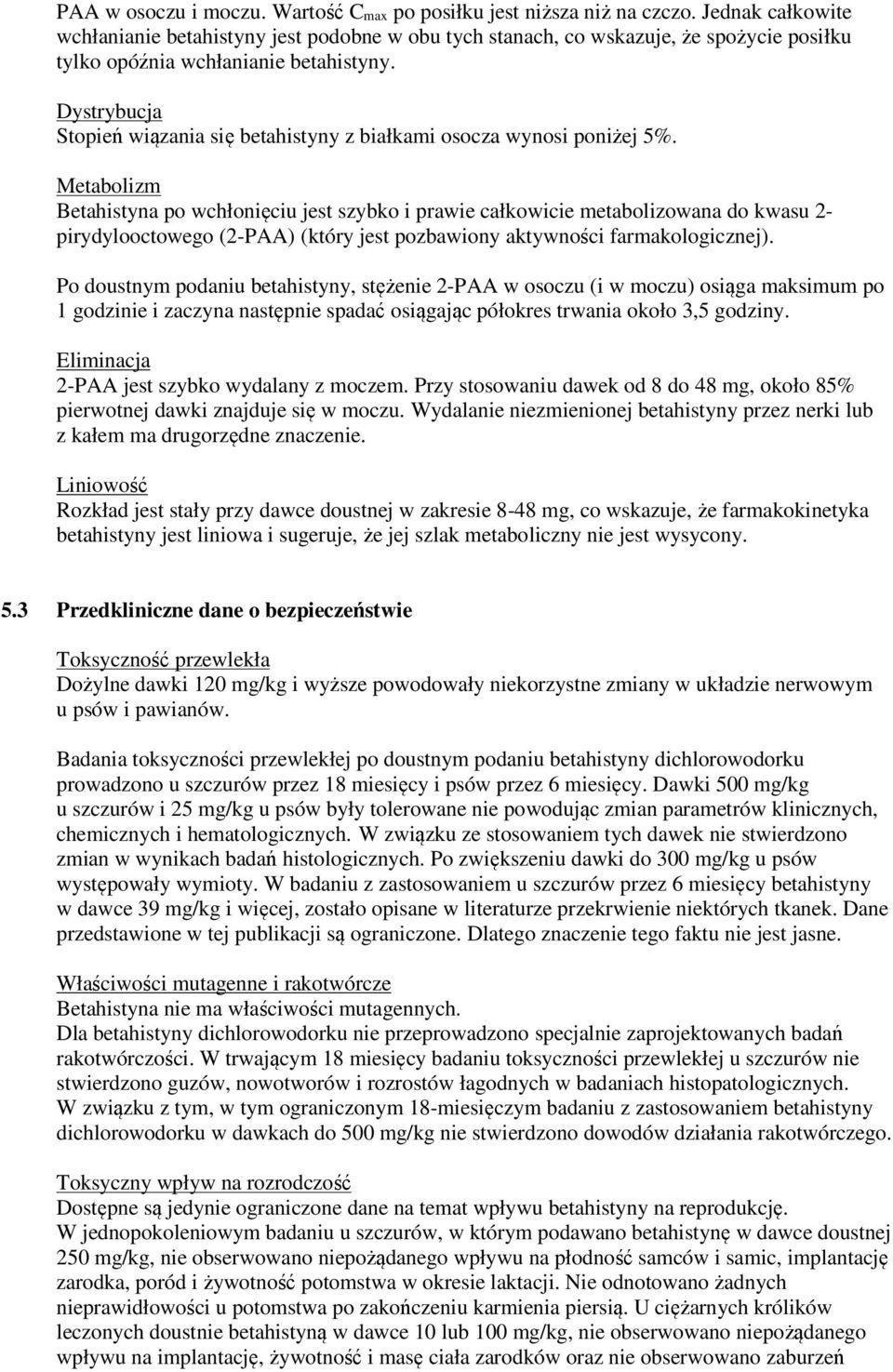 Dystrybucja Stopień wiązania się betahistyny z białkami osocza wynosi poniżej 5%.