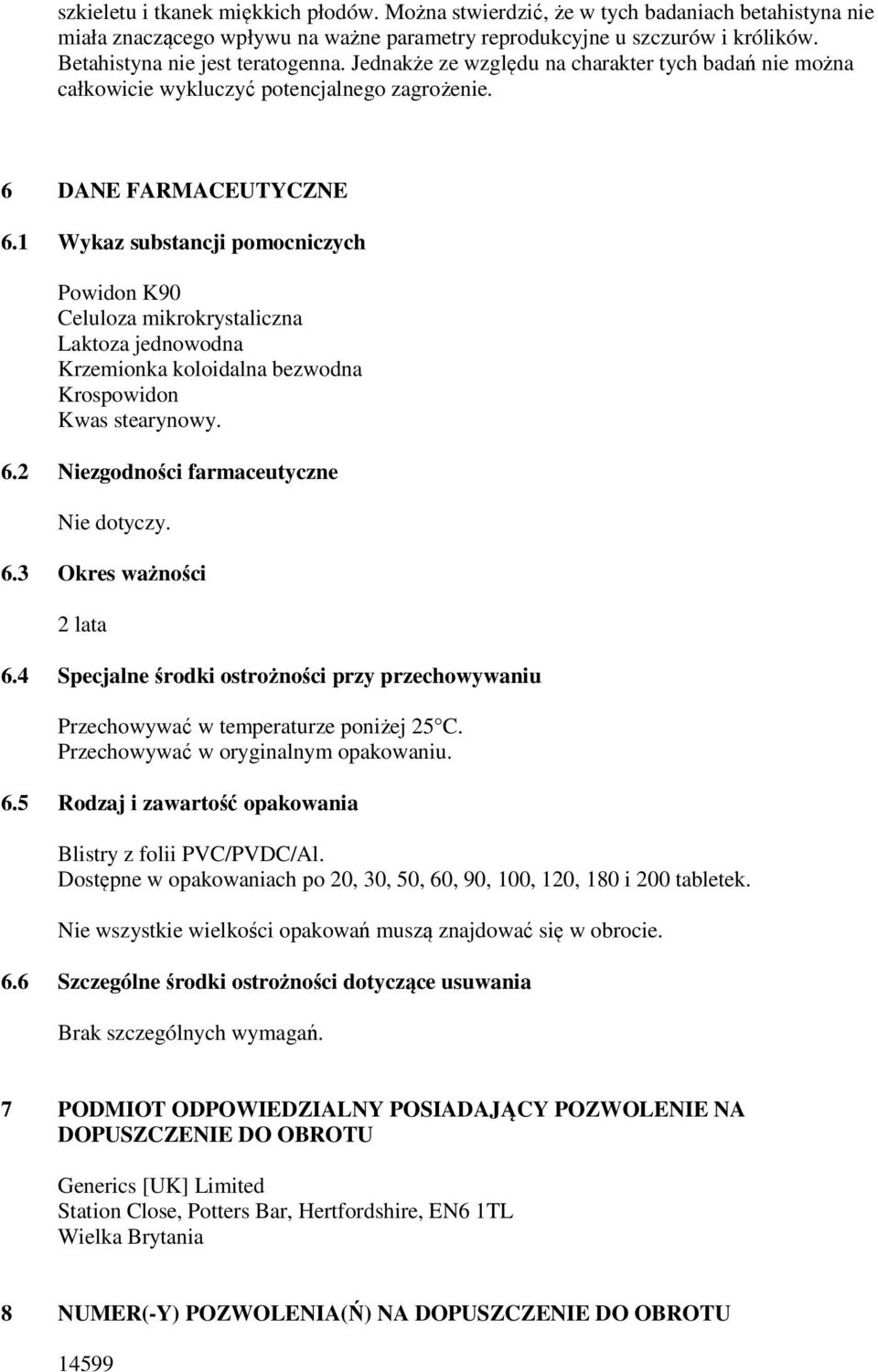 1 Wykaz substancji pomocniczych Powidon K90 Celuloza mikrokrystaliczna Laktoza jednowodna Krzemionka koloidalna bezwodna Krospowidon Kwas stearynowy. 6.2 Niezgodności farmaceutyczne Nie dotyczy. 6.3 Okres ważności 2 lata 6.