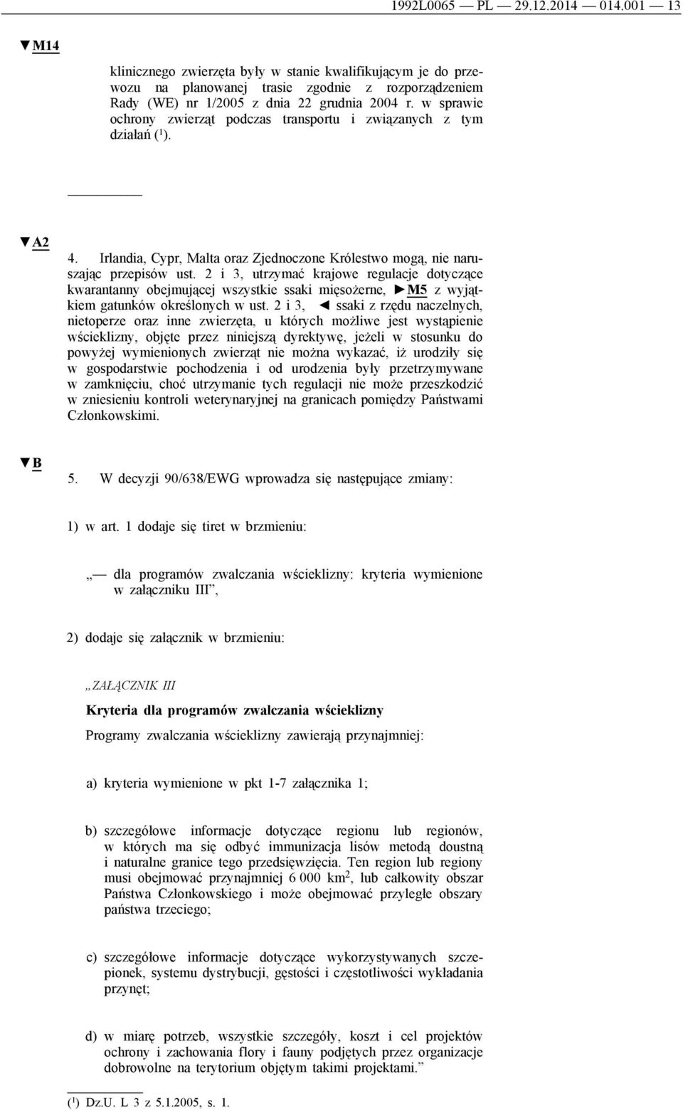 2 i 3, utrzymać krajowe regulacje dotyczące kwarantanny obejmującej wszystkie ssaki mięsożerne, M5 z wyjątkiem gatunków określonych w ust.