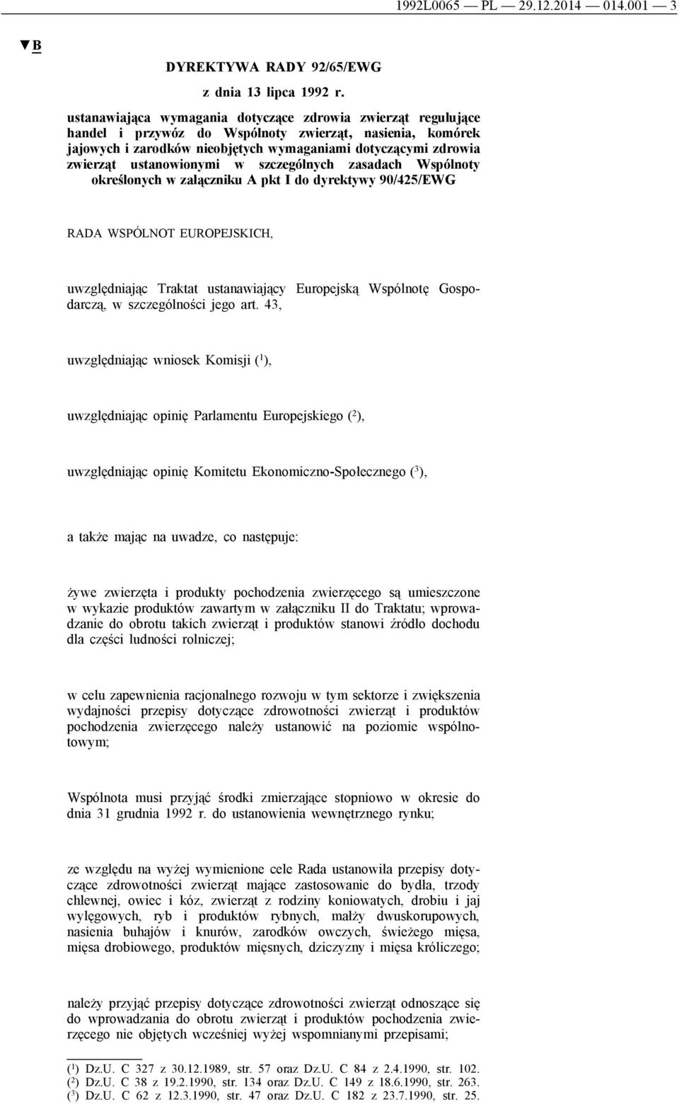 ustanowionymi w szczególnych zasadach Wspólnoty określonych w załączniku A pkt I do dyrektywy 90/425/EWG RADA WSPÓLNOT EUROPEJSKICH, uwzględniając Traktat ustanawiający Europejską Wspólnotę