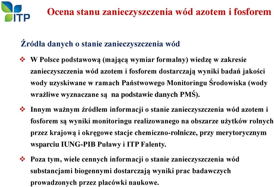 Innym ważnym źródłem informacji o stanie zanieczyszczenia wód azotem i fosforem są wyniki monitoringu realizowanego na obszarze użytków rolnych przez krajową i okręgowe stacje