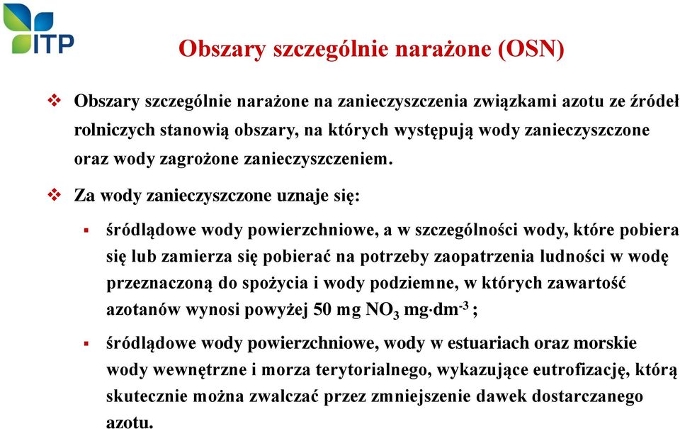 Za wody zanieczyszczone uznaje się: śródlądowe wody powierzchniowe, a w szczególności wody, które pobiera się lub zamierza się pobierać na potrzeby zaopatrzenia ludności w wodę