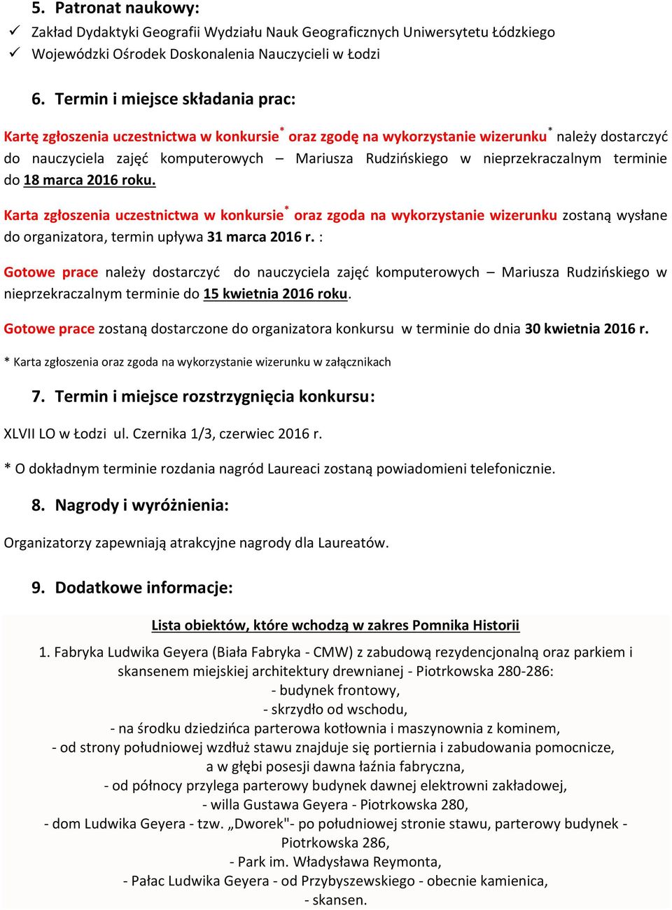 nieprzekraczalnym terminie do 18 marca 2016 roku. Karta zgłoszenia uczestnictwa w konkursie * oraz zgoda na wykorzystanie wizerunku zostaną wysłane do organizatora, termin upływa 31 marca 2016 r.