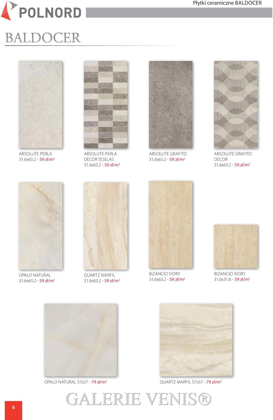 6x63.2-59 zł/m 2 Opalo Natural 31.6x63.2-59 zł/m 2 Quartz Marfil 31.6x63.2-59 zł/m 2 Bizancio Ivory 31.