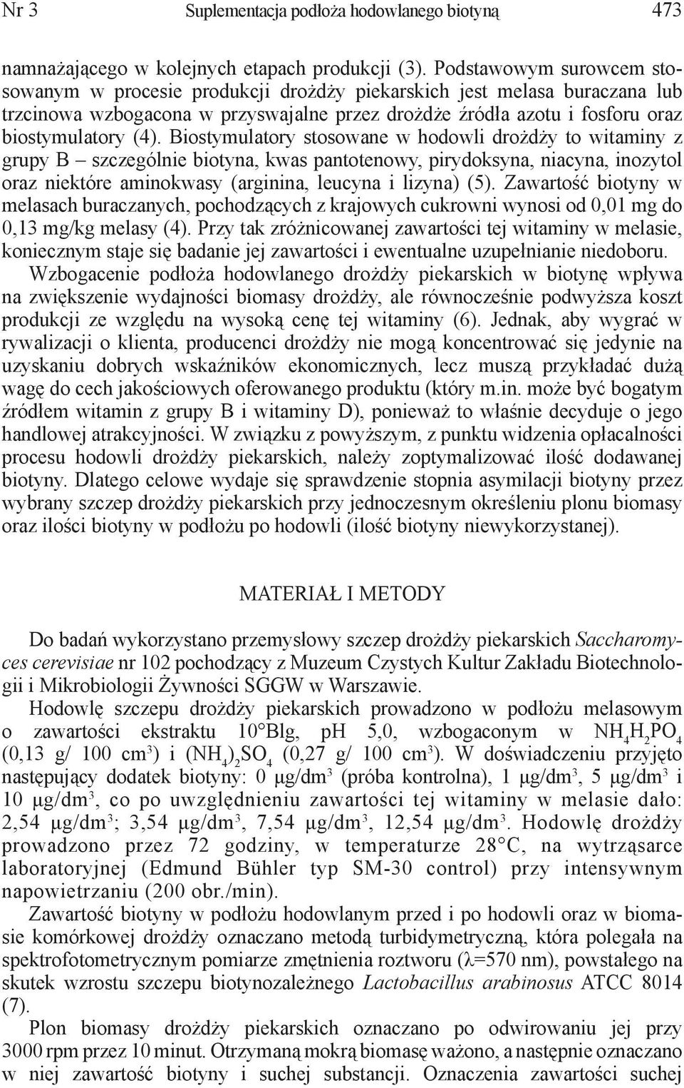 Biostymulatory stosowane w hodowli drożdży to witaminy z grupy B szczególnie biotyna, kwas pantotenowy, pirydoksyna, niacyna, inozytol oraz niektóre aminokwasy (arginina, leucyna i lizyna) (5).