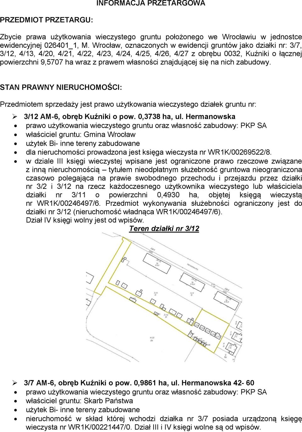 własności znajdującej się na nich zabudowy. STAN PRAWNY NIERUCHOMOŚCI: Przedmiotem sprzedaży jest prawo użytkowania wieczystego działek gruntu nr: 3/12 AM-6, obręb Kuźniki o pow. 0,3738 ha, ul.