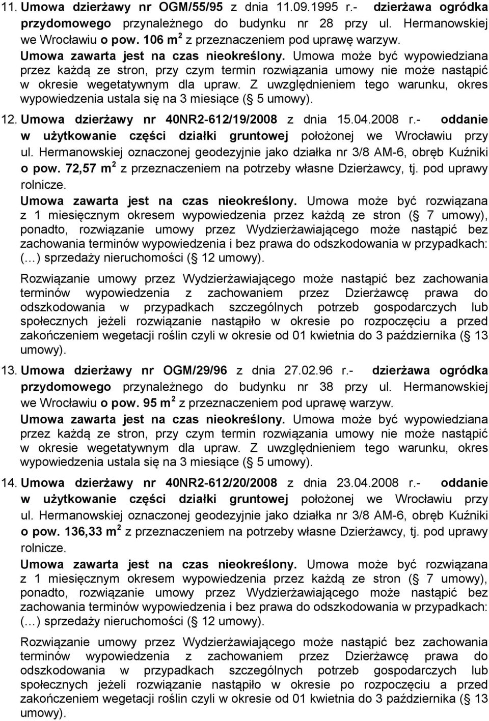 72,57 m 2 z przeznaczeniem na potrzeby własne Dzierżawcy, tj. pod uprawy rolnicze. Umowa zawarta jest na czas nieokreślony.
