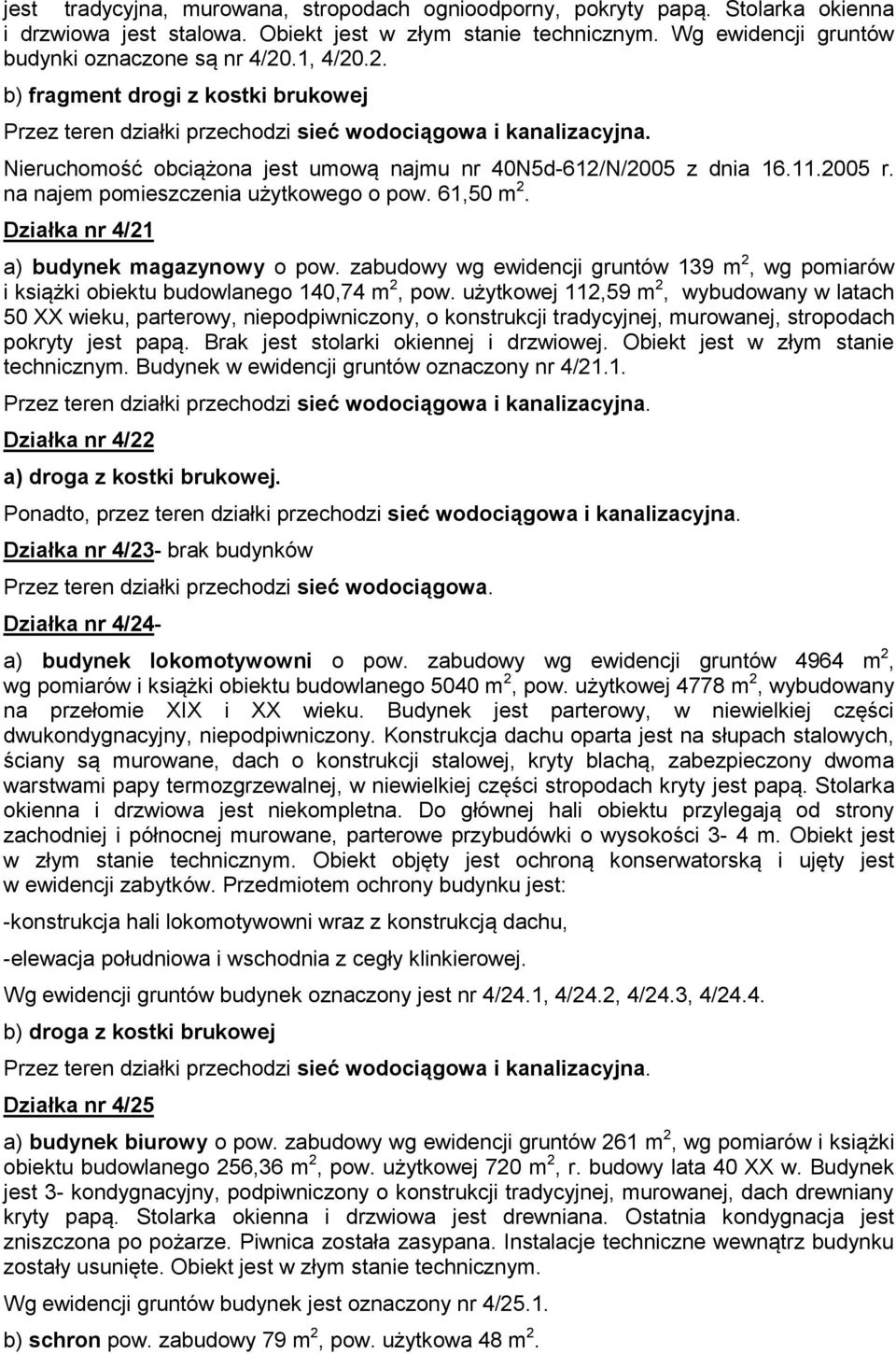 na najem pomieszczenia użytkowego o pow. 61,50 m 2. Działka nr 4/21 a) budynek magazynowy o pow. zabudowy wg ewidencji gruntów 139 m 2, wg pomiarów i książki obiektu budowlanego 140,74 m 2, pow.