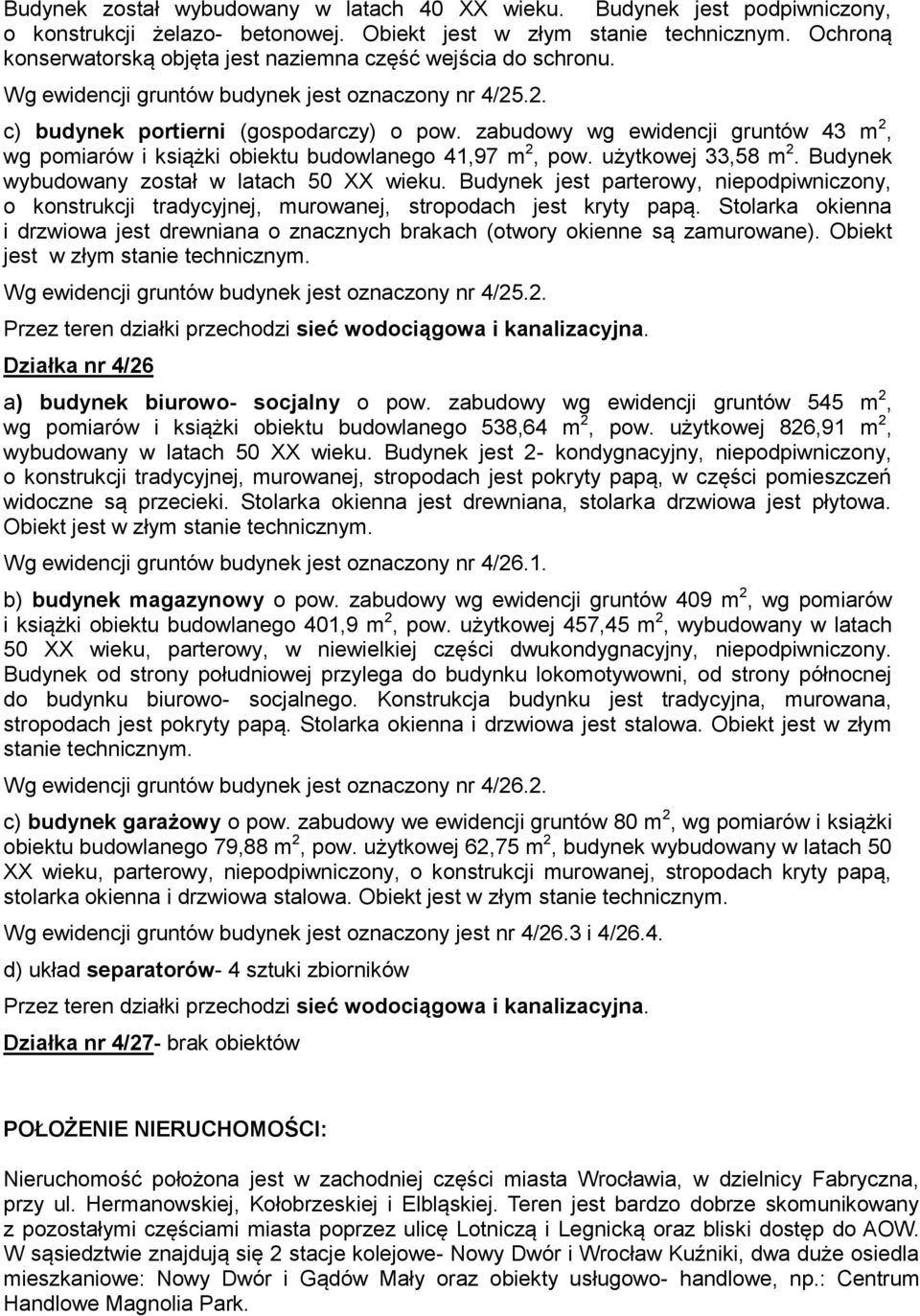 zabudowy wg ewidencji gruntów 43 m 2, wg pomiarów i książki obiektu budowlanego 41,97 m 2, pow. użytkowej 33,58 m 2. Budynek wybudowany został w latach 50 XX wieku.