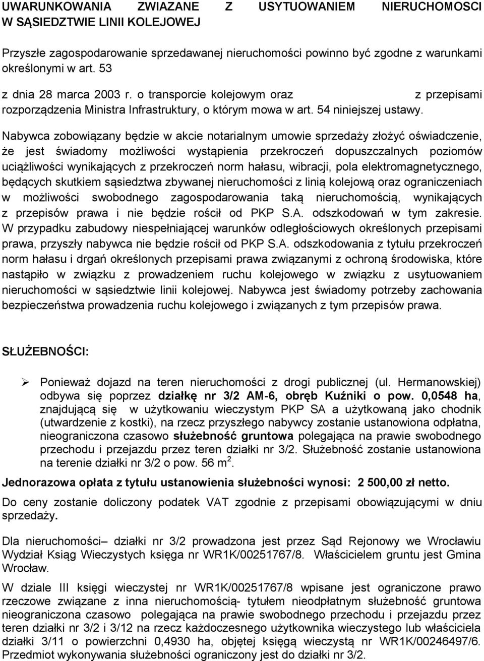 Nabywca zobowiązany będzie w akcie notarialnym umowie sprzedaży złożyć oświadczenie, że jest świadomy możliwości wystąpienia przekroczeń dopuszczalnych poziomów uciążliwości wynikających z