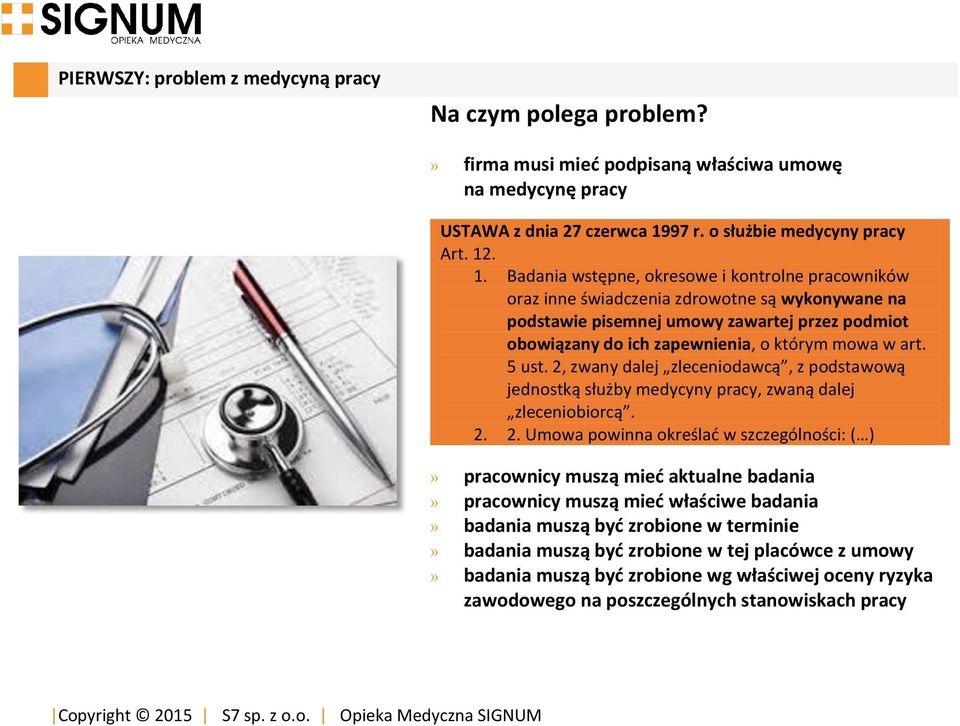 . 1. Badania wstępne, okresowe i kontrolne pracowników oraz inne świadczenia zdrowotne są wykonywane na podstawie pisemnej umowy zawartej przez podmiot obowiązany do ich zapewnienia, o którym mowa w