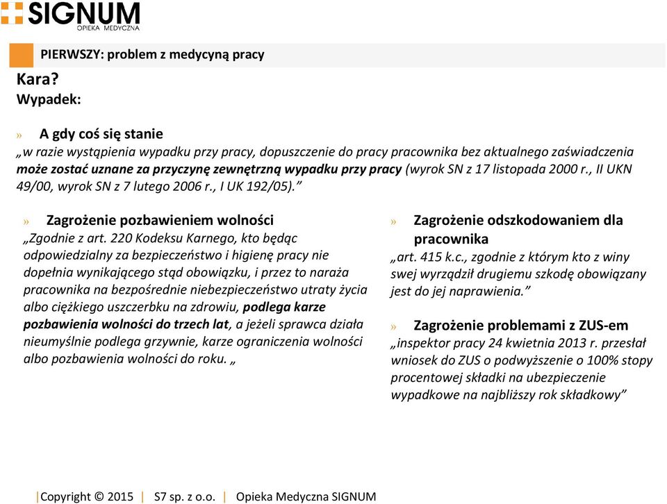 (wyrok SN z 17 listopada 2000 r., II UKN 49/00, wyrok SN z 7 lutego 2006 r., I UK 192/05).» Zagrożenie pozbawieniem wolności Zgodnie z art.