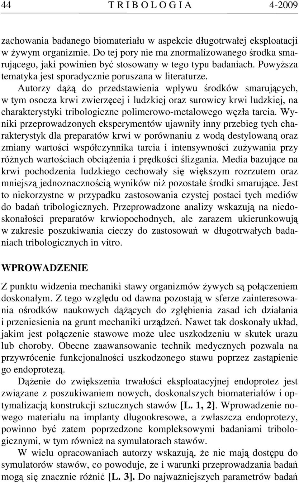Autorzy dążą do przedstawienia wpływu środków smarujących, w tym osocza krwi zwierzęcej i ludzkiej oraz surowicy krwi ludzkiej, na charakterystyki tribologiczne polimerowo-metalowego węzła tarcia.