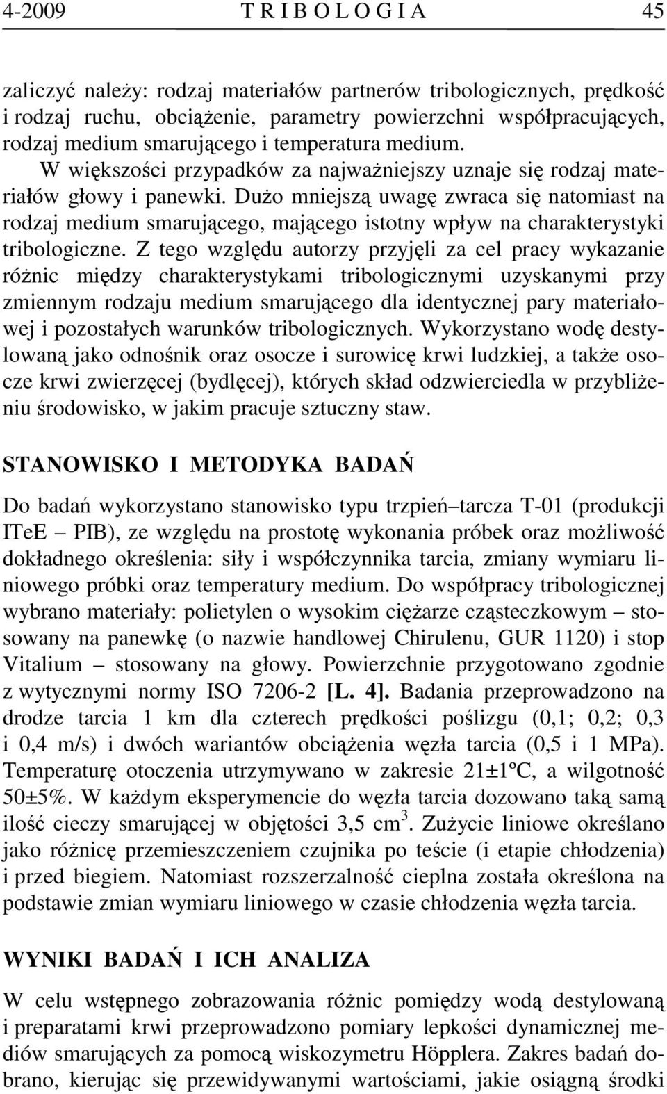 Dużo mniejszą uwagę zwraca się natomiast na rodzaj medium smarującego, mającego istotny wpływ na charakterystyki tribologiczne.