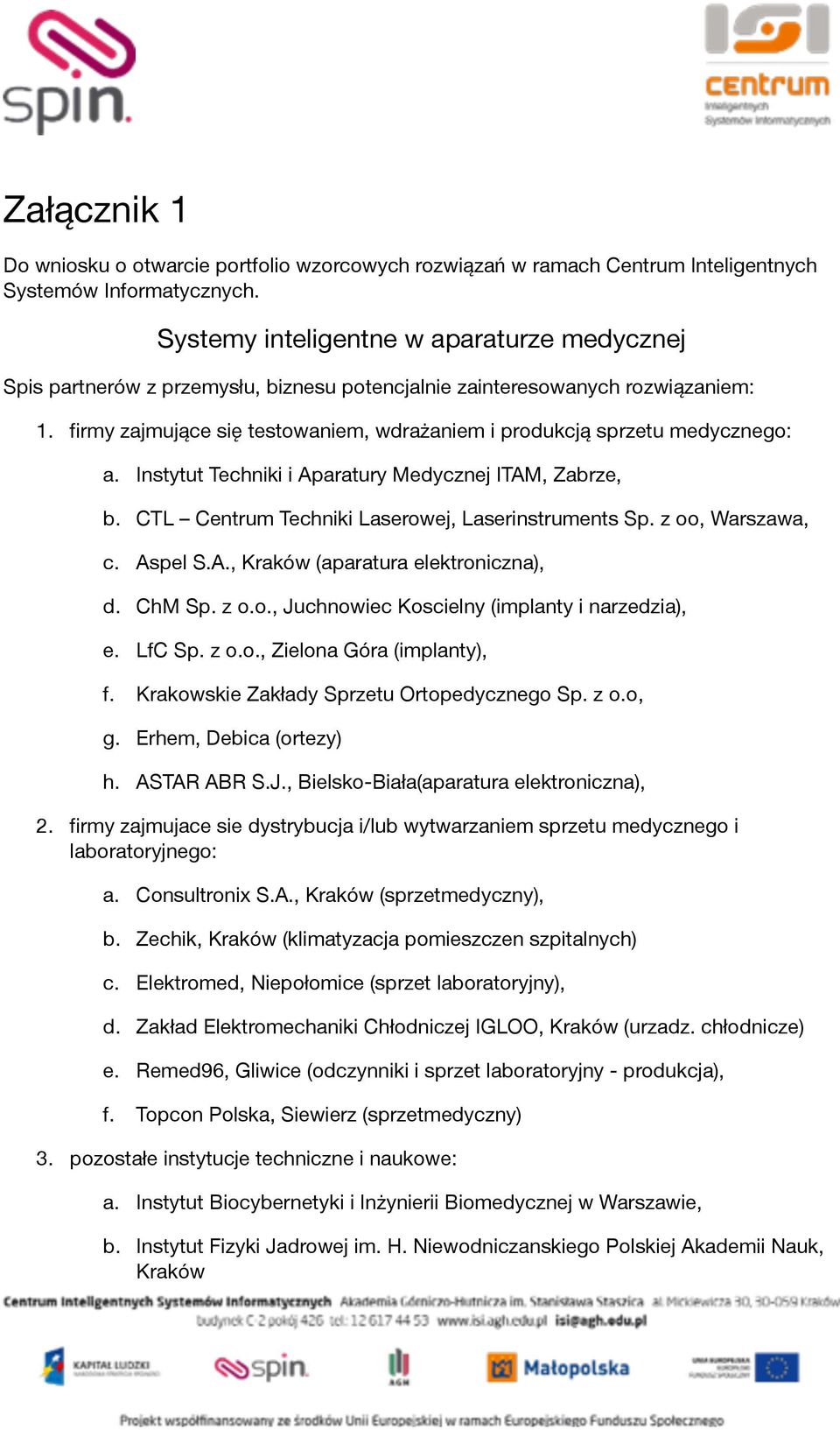 firmy zajmujące się testowaniem, wdrażaniem i produkcją sprzetu medycznego: a. Instytut Techniki i Aparatury Medycznej ITAM, Zabrze, b. CTL Centrum Techniki Laserowej, Laserinstruments Sp.