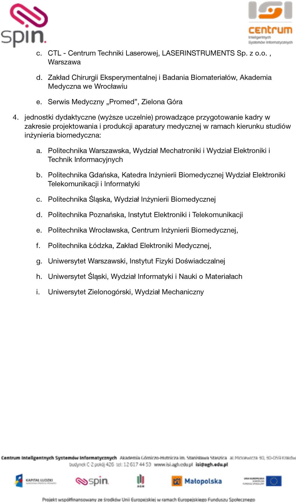 jednostki dydaktyczne (wyższe uczelnie) prowadzące przygotowanie kadry w zakresie projektowania i produkcji aparatury medycznej w ramach kierunku studiów inżynieria biomedyczna: a.