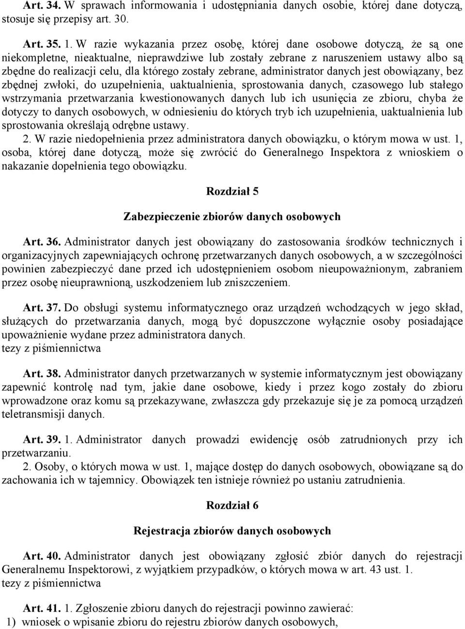 zostały zebrane, administrator danych jest obowiązany, bez zbędnej zwłoki, do uzupełnienia, uaktualnienia, sprostowania danych, czasowego lub stałego wstrzymania przetwarzania kwestionowanych danych