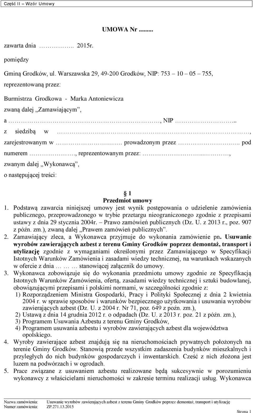 . prowadzonym przez... pod numerem., reprezentowanym przez:..., zwanym dalej Wykonawcą, o następującej treści: 1 Przedmiot umowy 1.