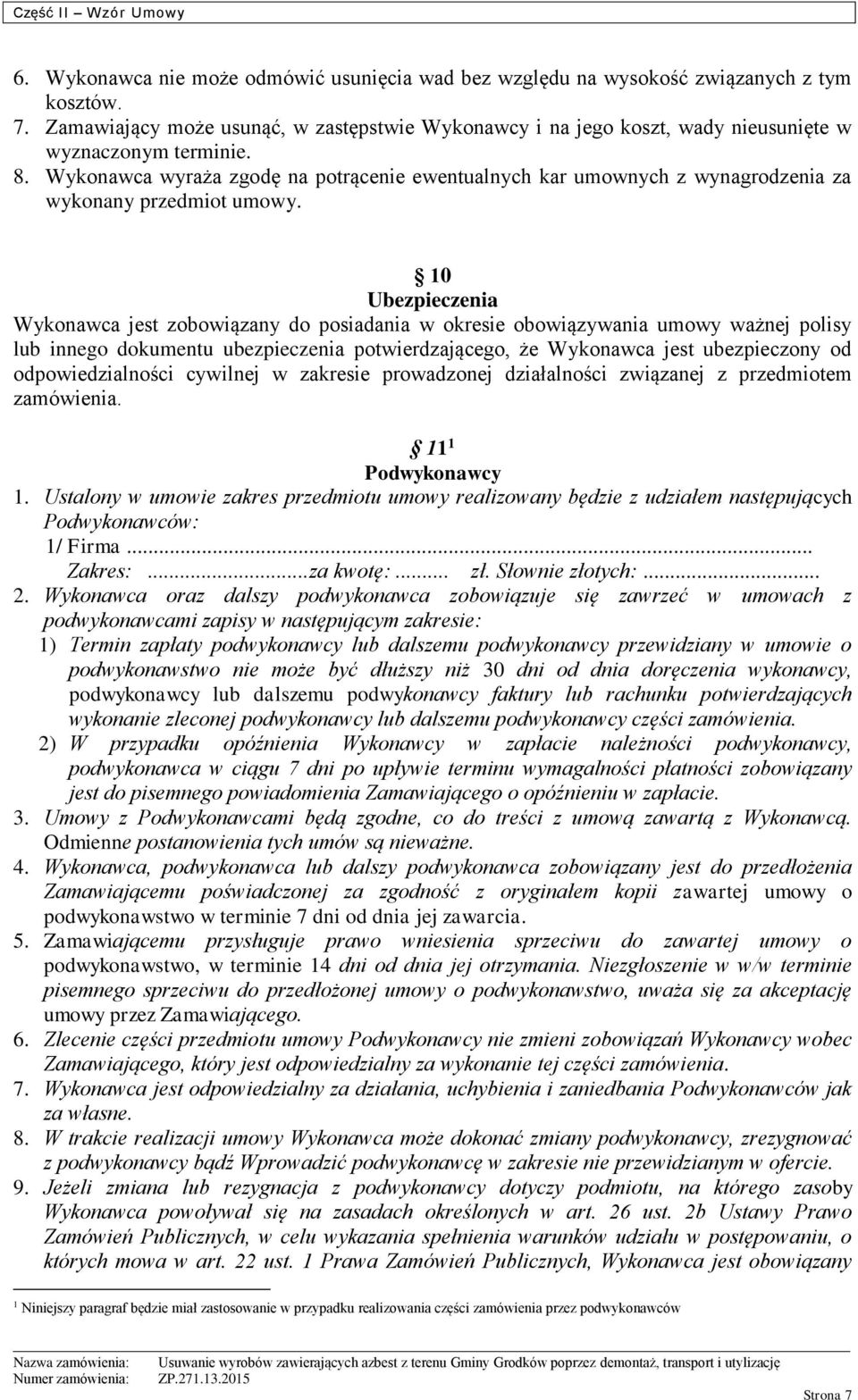 Wykonawca wyraża zgodę na potrącenie ewentualnych kar umownych z wynagrodzenia za wykonany przedmiot umowy.