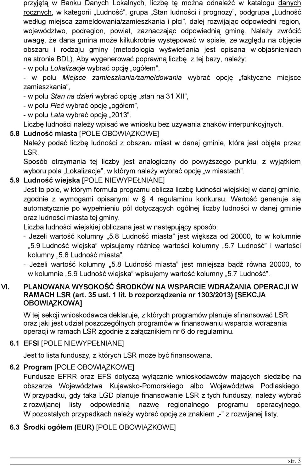 Należy zwrócić uwagę, że dana gmina może kilkukrotnie występować w spisie, ze względu na objęcie obszaru i rodzaju gminy (metodologia wyświetlania jest opisana w objaśnieniach na stronie BDL).