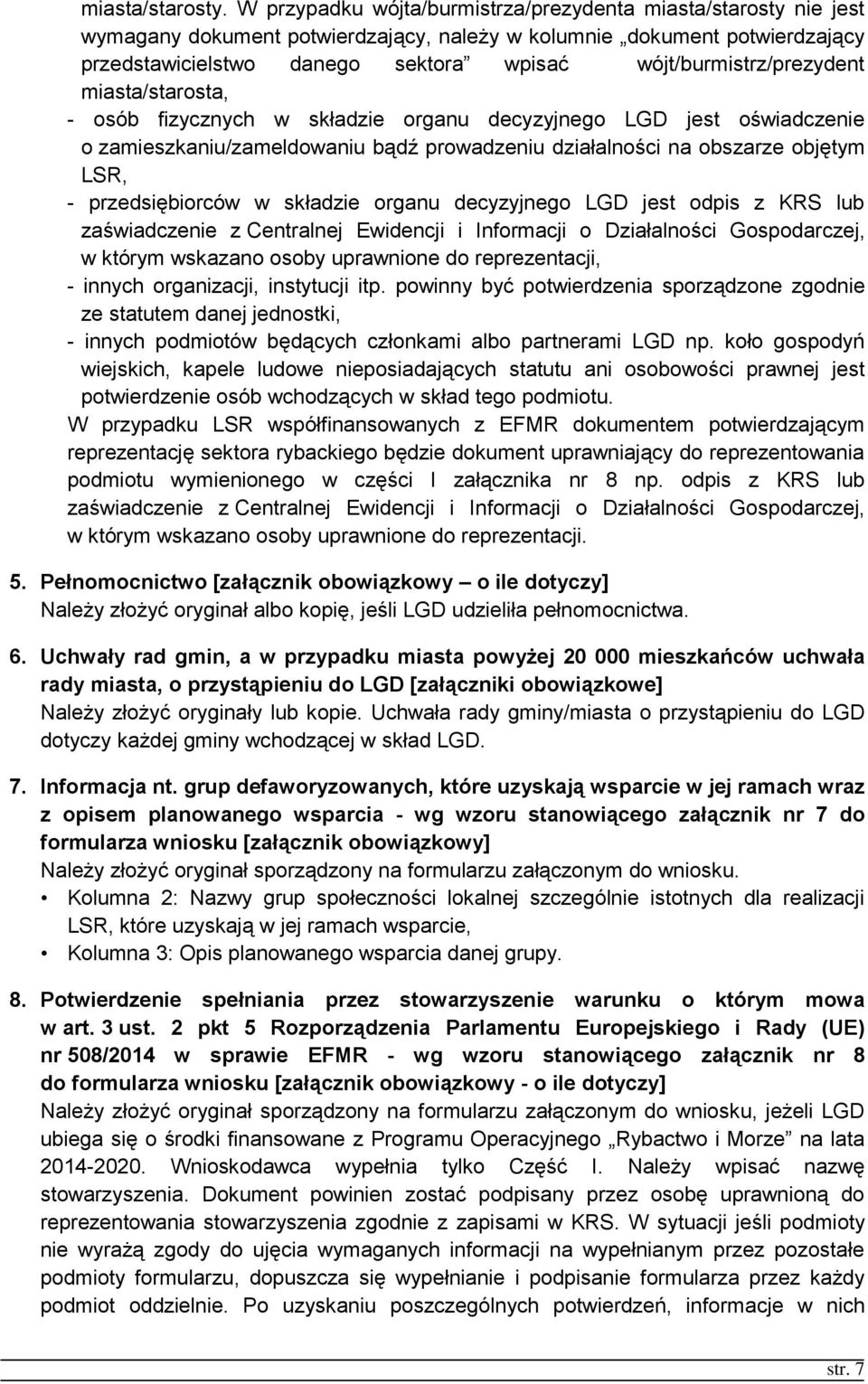 wójt/burmistrz/prezydent miasta/starosta, - osób fizycznych w składzie organu decyzyjnego LGD jest oświadczenie o zamieszkaniu/zameldowaniu bądź prowadzeniu działalności na obszarze objętym LSR, -