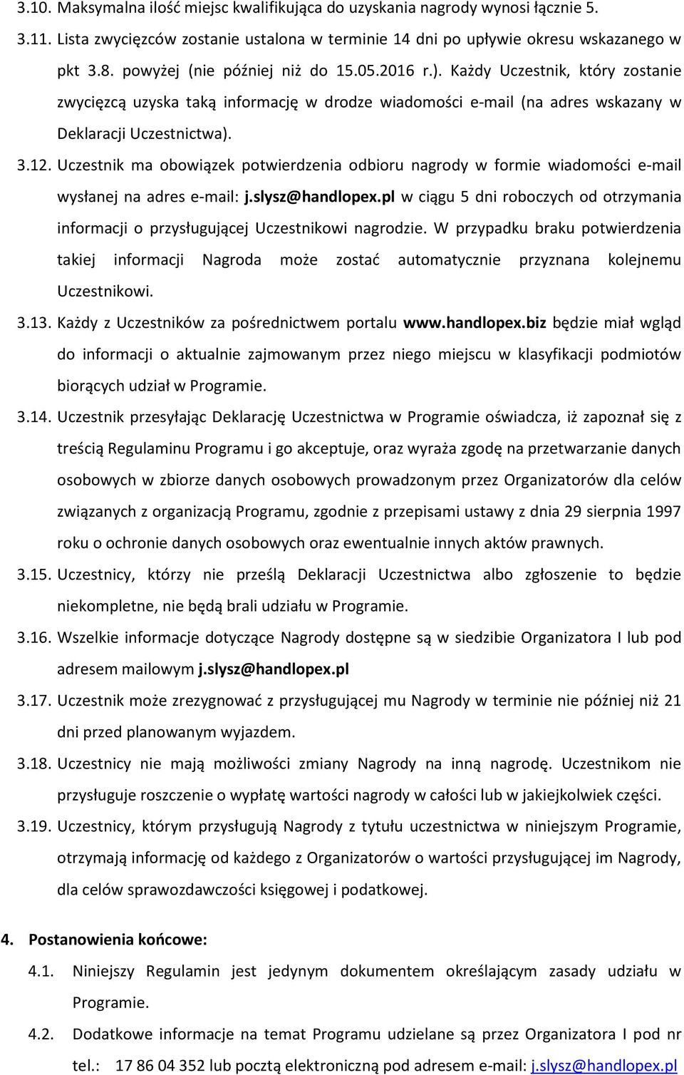 Uczestnik ma obowiązek potwierdzenia odbioru nagrody w formie wiadomości e-mail wysłanej na adres e-mail: j.slysz@handlopex.