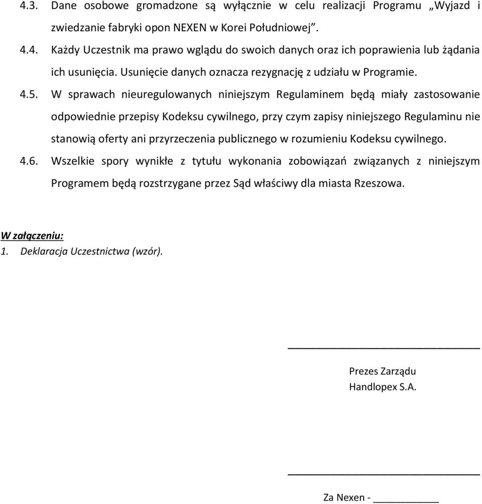 W sprawach nieuregulowanych niniejszym Regulaminem będą miały zastosowanie odpowiednie przepisy Kodeksu cywilnego, przy czym zapisy niniejszego Regulaminu nie stanowią oferty ani przyrzeczenia