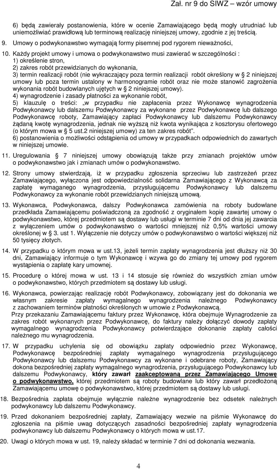 Każdy projekt umowy i umowa o podwykonawstwo musi zawierać w szczególności : 1) określenie stron, 2) zakres robót przewidzianych do wykonania, 3) termin realizacji robót (nie wykraczający poza termin