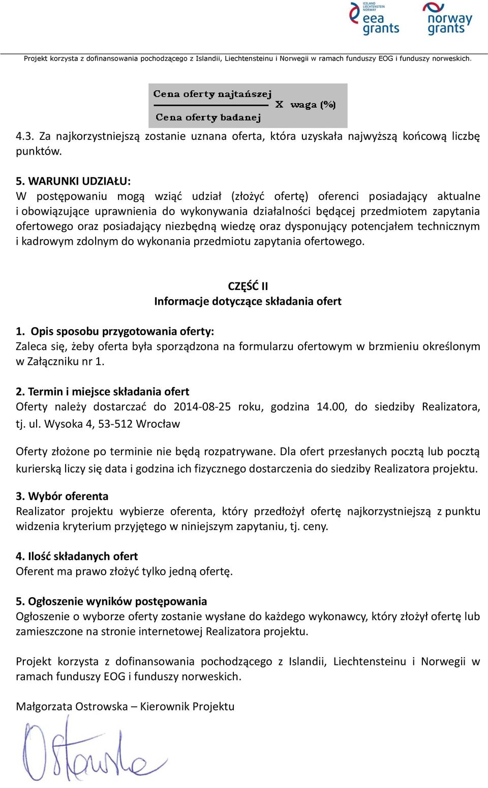 posiadający niezbędną wiedzę oraz dysponujący potencjałem technicznym i kadrowym zdolnym do wykonania przedmiotu zapytania ofertowego. CZĘŚĆ II Informacje dotyczące składania ofert 1.