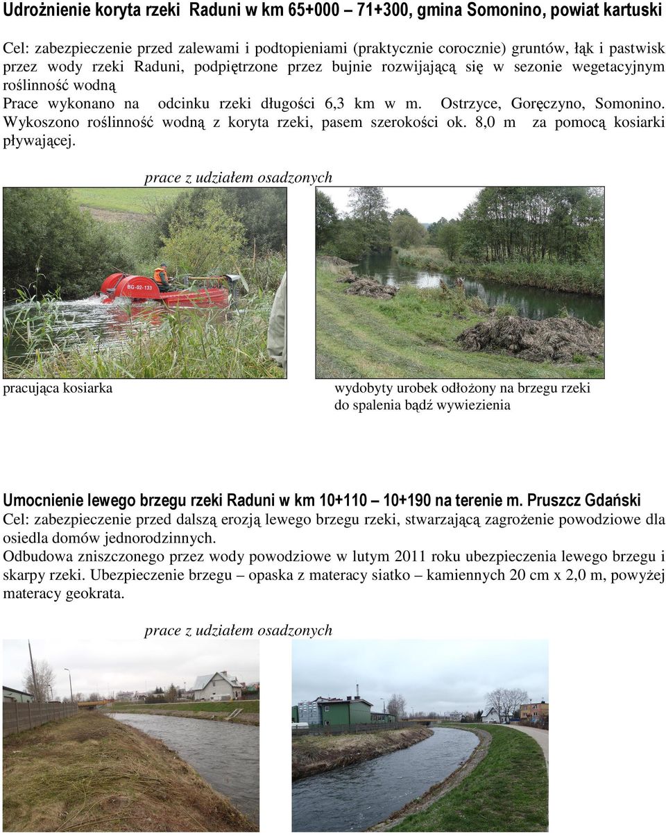Wykoszono roślinność wodną z koryta rzeki, pasem szerokości ok. 8,0 m za pomocą kosiarki pływającej.