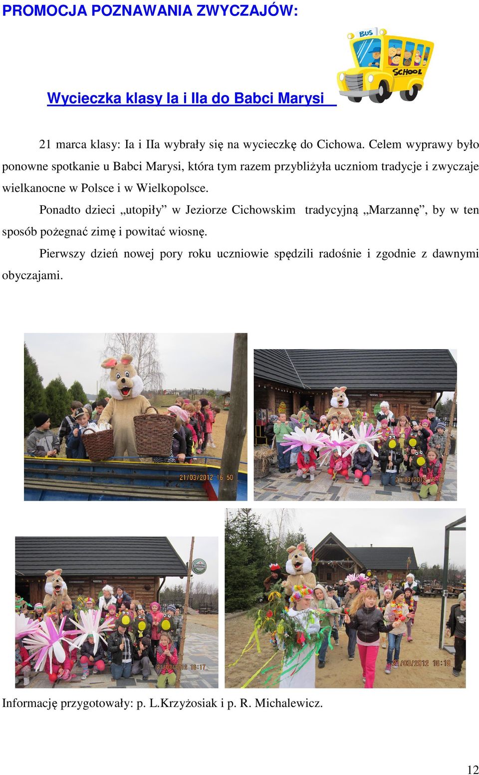 Wielkopolsce. Ponadto dzieci utopiły w Jeziorze Cichowskim tradycyjną Marzannę, by w ten sposób pożegnać zimę i powitać wiosnę.