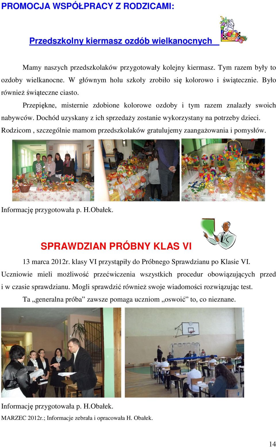 Dochód uzyskany z ich sprzedaży zostanie wykorzystany na potrzeby dzieci. Rodzicom, szczególnie mamom przedszkolaków gratulujemy zaangażowania i pomysłów. Informację przygotowała p. H.Obałek.