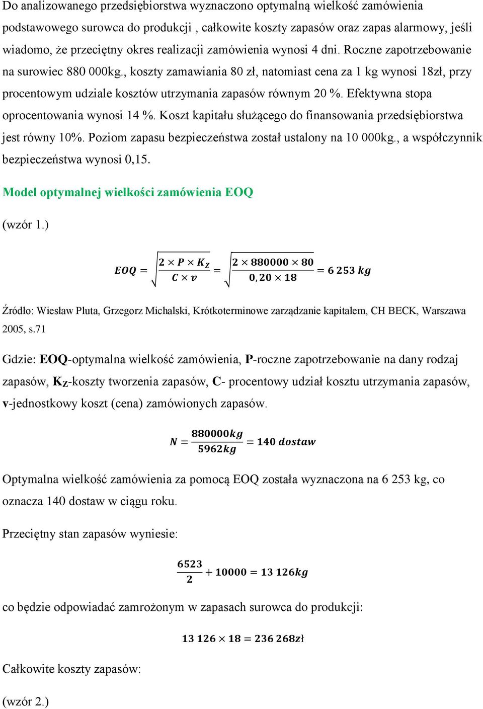 , koszty zamawiania 80 zł, natomiast cena za 1 kg wynosi 18zł, przy procentowym udziale kosztów utrzymania zapasów równym 20 %. Efektywna stopa oprocentowania wynosi 14 %.