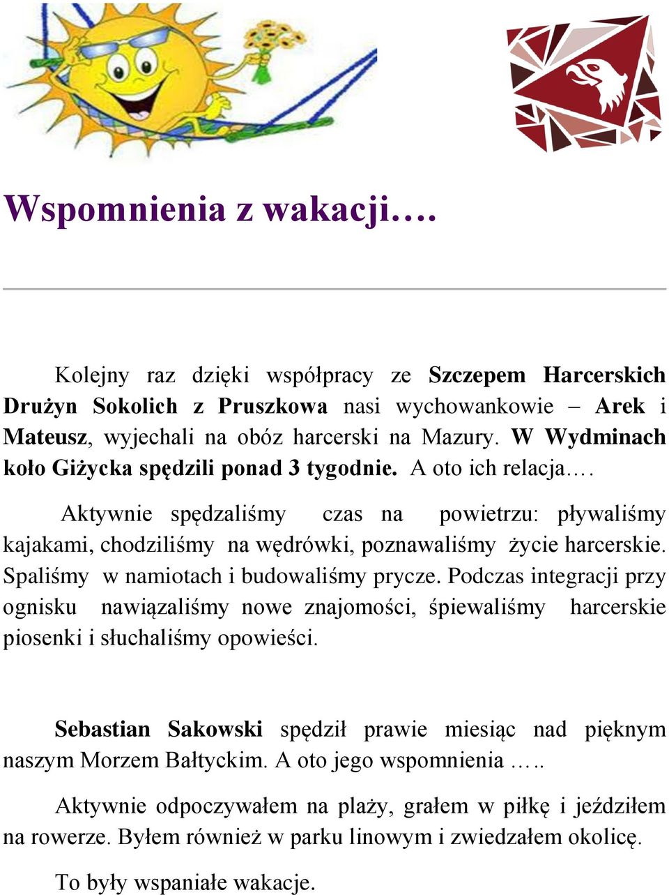 Spaliśmy w namiotach i budowaliśmy prycze. Podczas integracji przy ognisku nawiązaliśmy nowe znajomości, śpiewaliśmy harcerskie piosenki i słuchaliśmy opowieści.