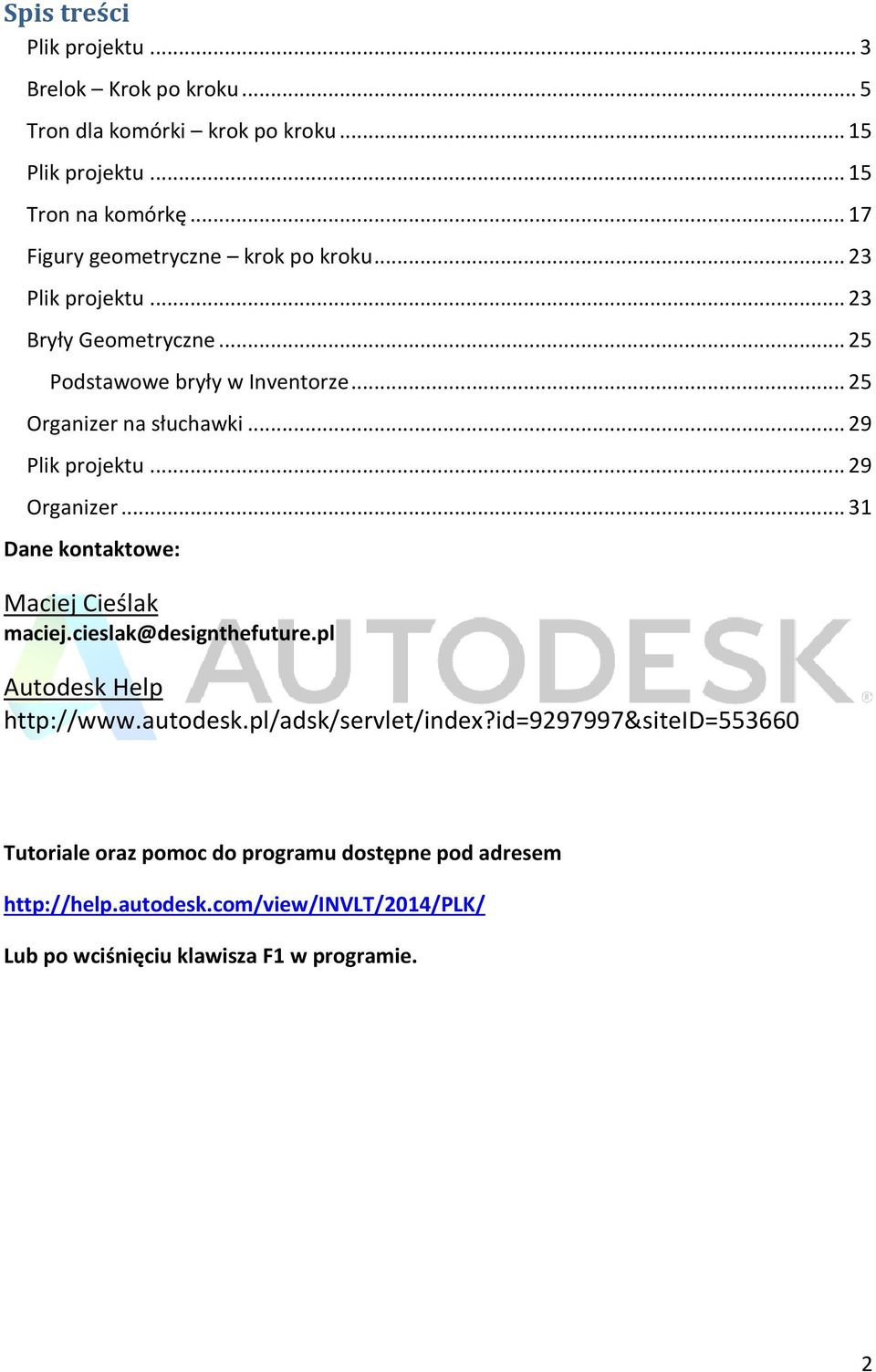 .. 29 Plik projektu... 29 Organizer... 31 Dane kontaktowe: Maciej Cieślak maciej.cieslak@designthefuture.pl Autodesk Help http://www.autodesk.