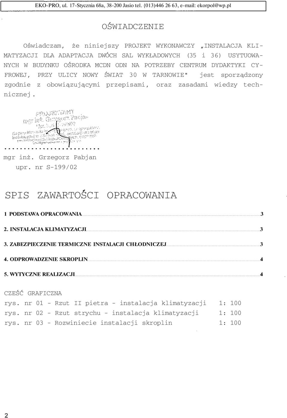 DYDAKTYKI CY- FROWEJ, PRZY ULICY NOWY ŚWIAT 30 W TARNOWIE" jest sporządzony zgodnie z obowiązującymi przepisami, oraz zasadami wiedzy technicznej. mgr inż. Grzegorz Pabjan upr.