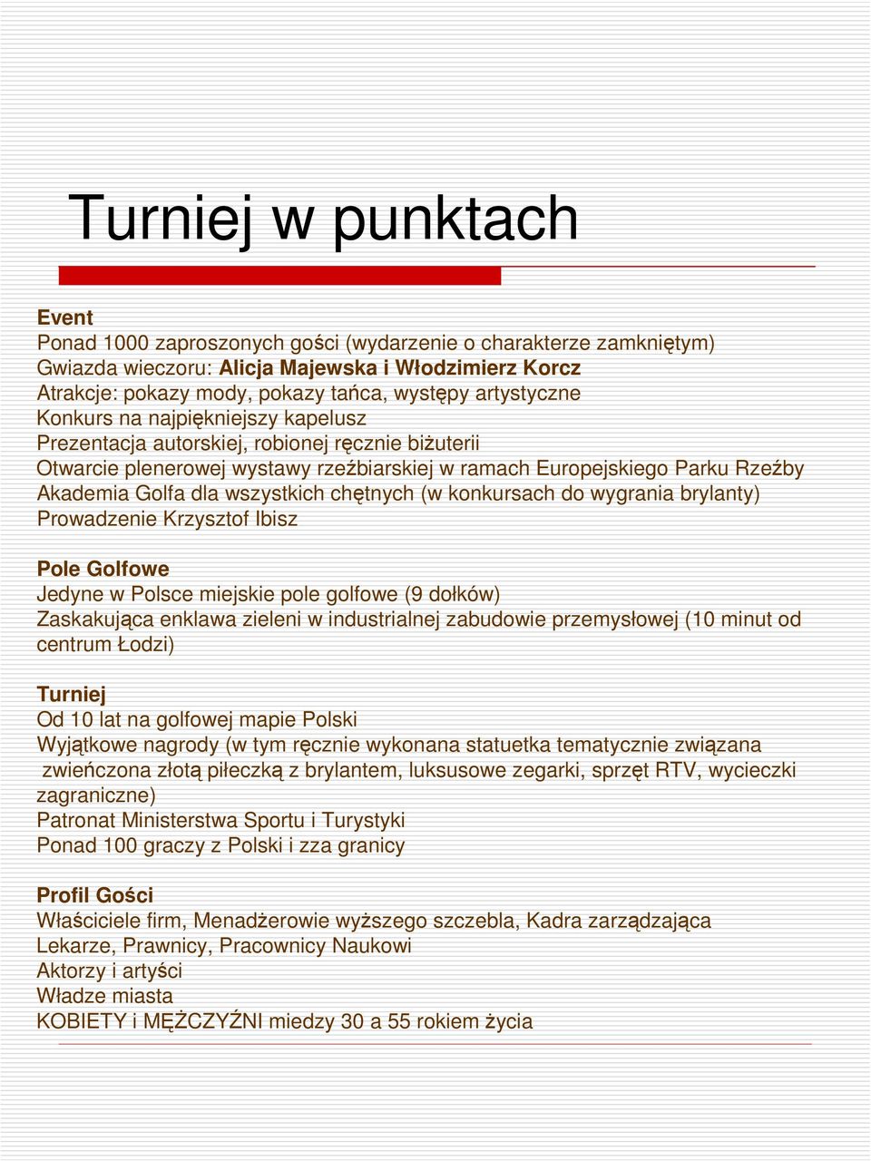 wszystkich chętnych (w konkursach do wygrania brylanty) Prowadzenie Krzysztof Ibisz Pole Golfowe Jedyne w Polsce miejskie pole golfowe (9 dołków) Zaskakująca enklawa zieleni w industrialnej zabudowie