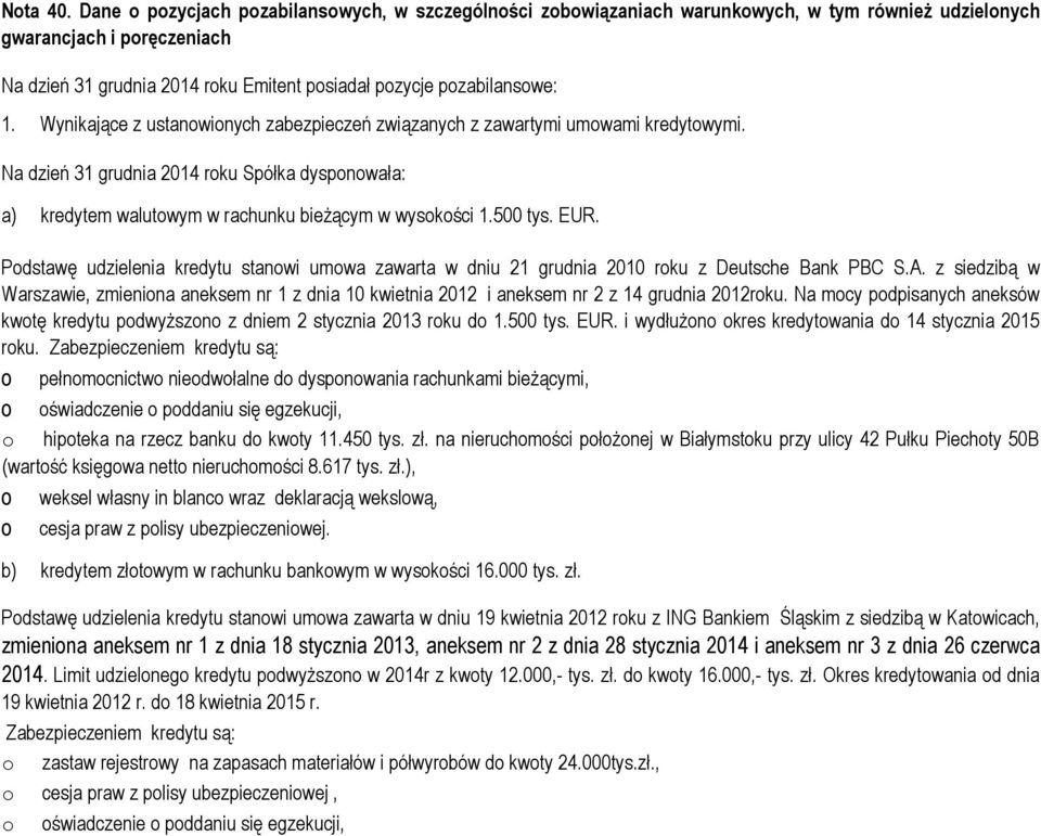 pozabilansowe: 1. Wynikające z ustanowionych zabezpieczeń związanych z zawartymi umowami kredytowymi.