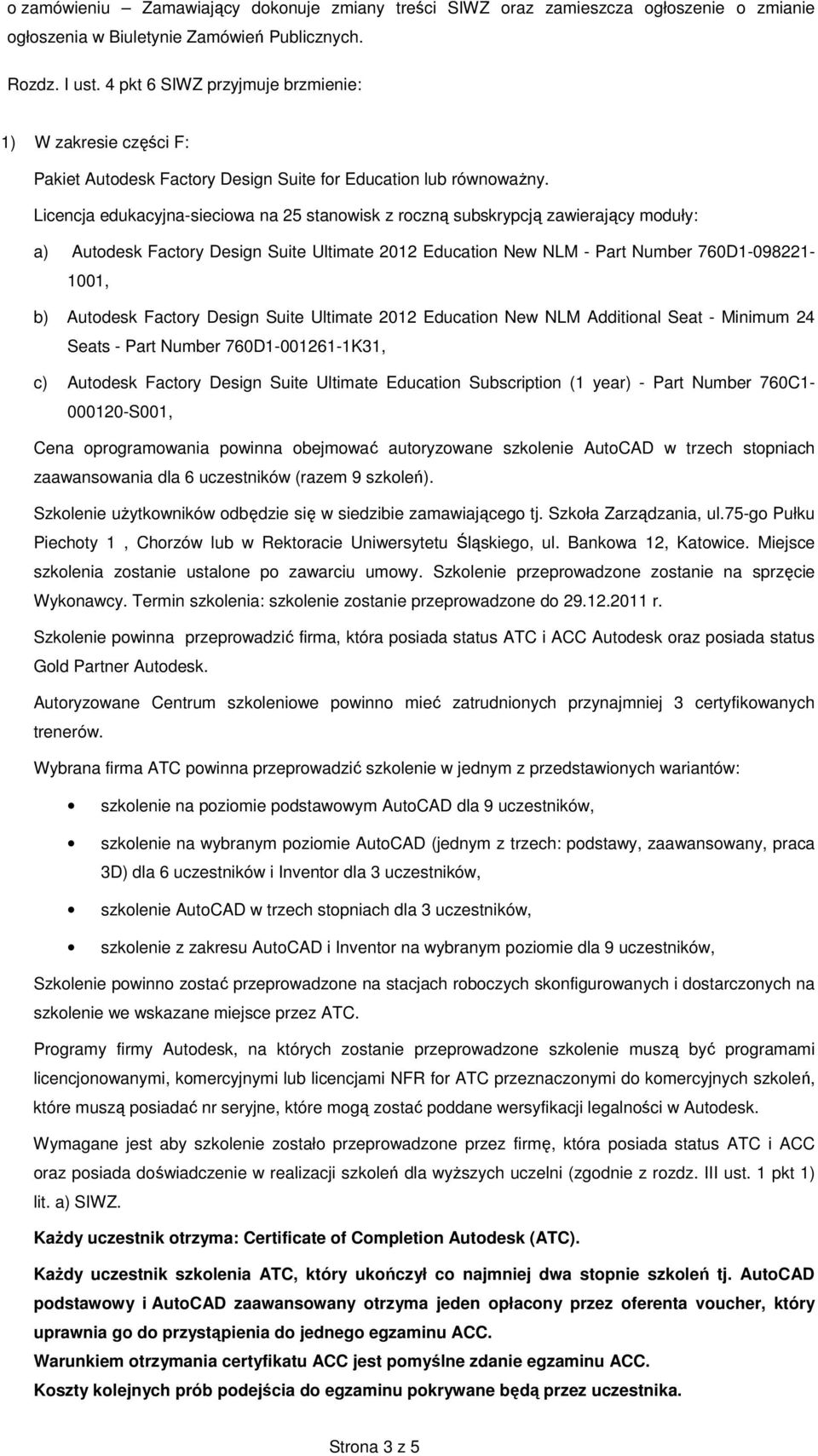 Licencja edukacyjna-sieciowa na 25 stanowisk z roczną subskrypcją zawierający moduły: a) Autodesk Factory Design Suite Ultimate 2012 Education New NLM - Part Number 760D1-098221- 1001, b) Autodesk