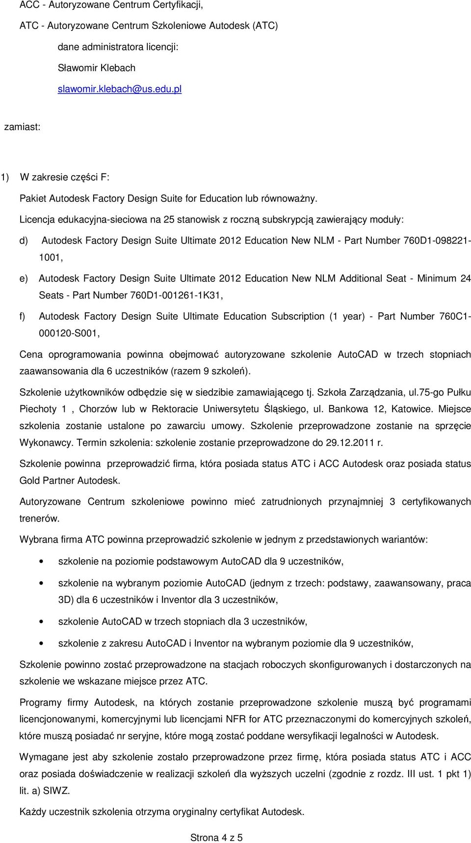 Licencja edukacyjna-sieciowa na 25 stanowisk z roczną subskrypcją zawierający moduły: d) Autodesk Factory Design Suite Ultimate 2012 Education New NLM - Part Number 760D1-098221- 1001, e) Autodesk