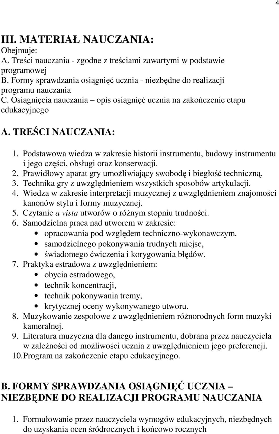 Podstawowa wiedza w zakresie historii instrumentu, budowy instrumentu i jego części, obsługi oraz konserwacji. 2. Prawidłowy aparat gry umoŝliwiający swobodę i biegłość techniczną. 3.