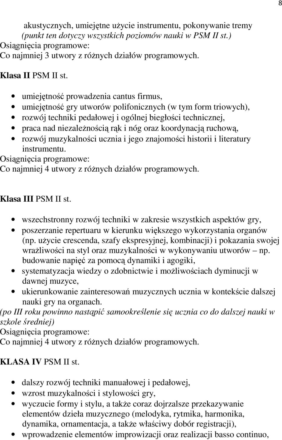 umiejętność prowadzenia cantus firmus, umiejętność gry utworów polifonicznych (w tym form triowych), rozwój techniki pedałowej i ogólnej biegłości technicznej, praca nad niezaleŝnością rąk i nóg oraz